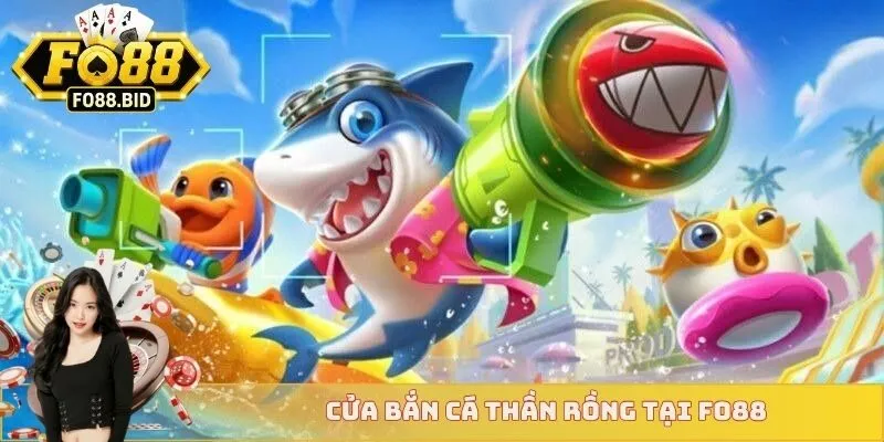 Cửa bắn cá thần rồng tại FO88