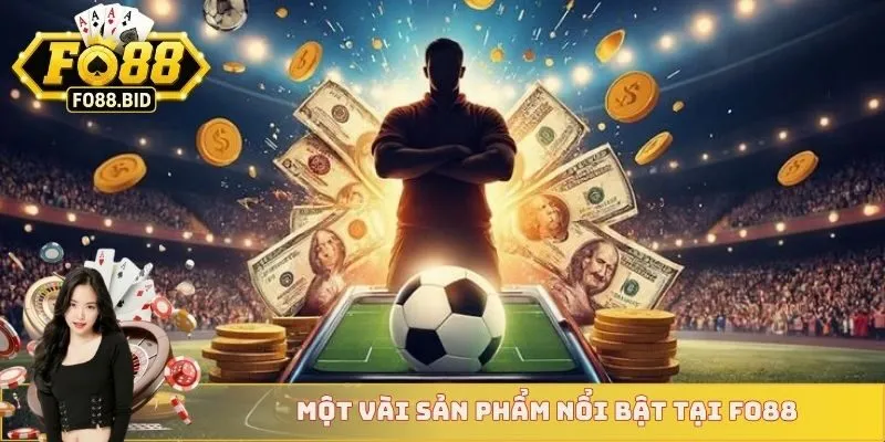 Một vài sản phẩm nổi bật tại Fo88