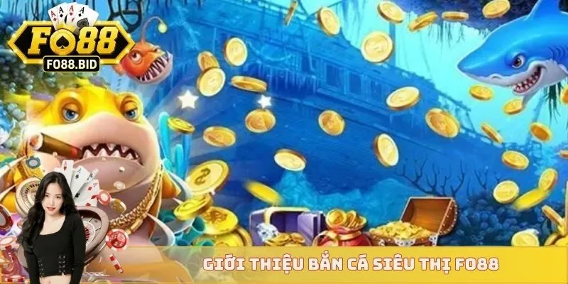 Bắn Cá Siêu Thị - Siêu Phẩm Săn Cá Rinh Thưởng Tại FO88 2 Giới thiệu bắn cá siêu thị FO88