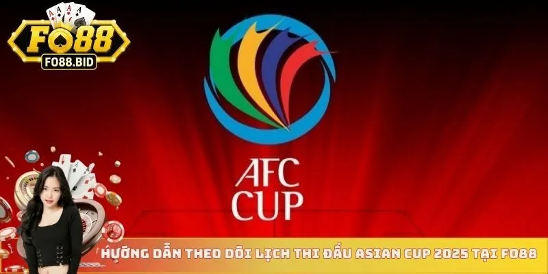 Hướng dẫn theo dõi lịch thi đấu Asian Cup 2025 tại FO88