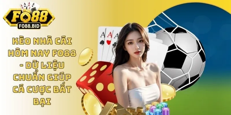 Kèo Nhà Cái Hôm Nay FO88 - Dữ Liệu Chuẩn Giúp Cá Cược Bất Bại