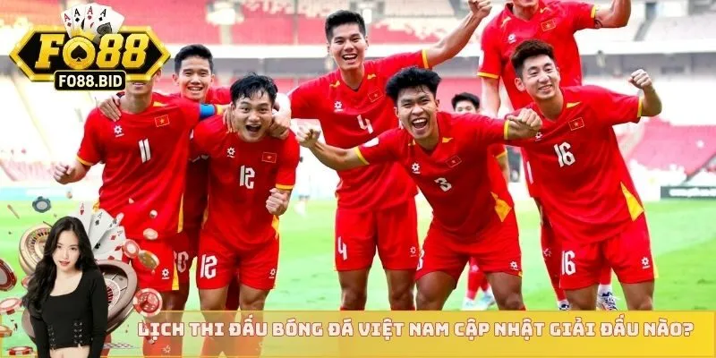 Lịch thi đấu bóng đá Việt Nam cập nhật giải đấu nào?