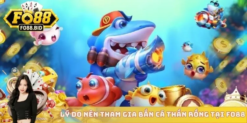 Lý do nên tham gia bắn cá thần rồng tại FO88