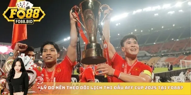 Lịch Thi Đấu Aff Cup 2025 Update Chính Xác Tại Fo88 3 Lý do nên theo dõi lịch thi đấu AFF Cup 2025 tại FO88?