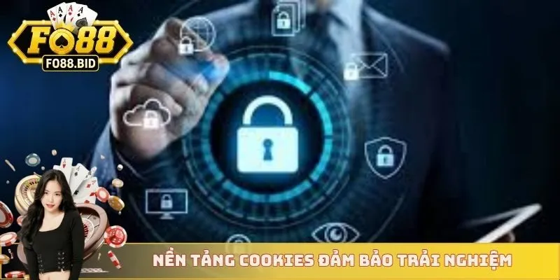 Nền tảng cookies đảm bảo trải nghiệm 