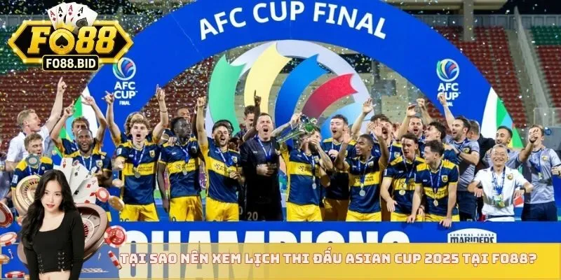 Tại sao nên xem lịch thi đấu Asian Cup 2025 tại FO88?